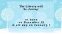 Library Closing at noon for New Years Eve